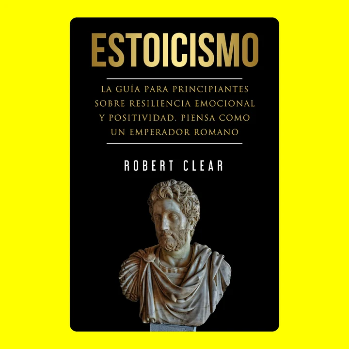 Portada de Estoicismo: La Guía Para Principantes Sobre Resiliencia Emocional Y Positividad. Piensa Como Un Emperador Romano, de Robert Clear