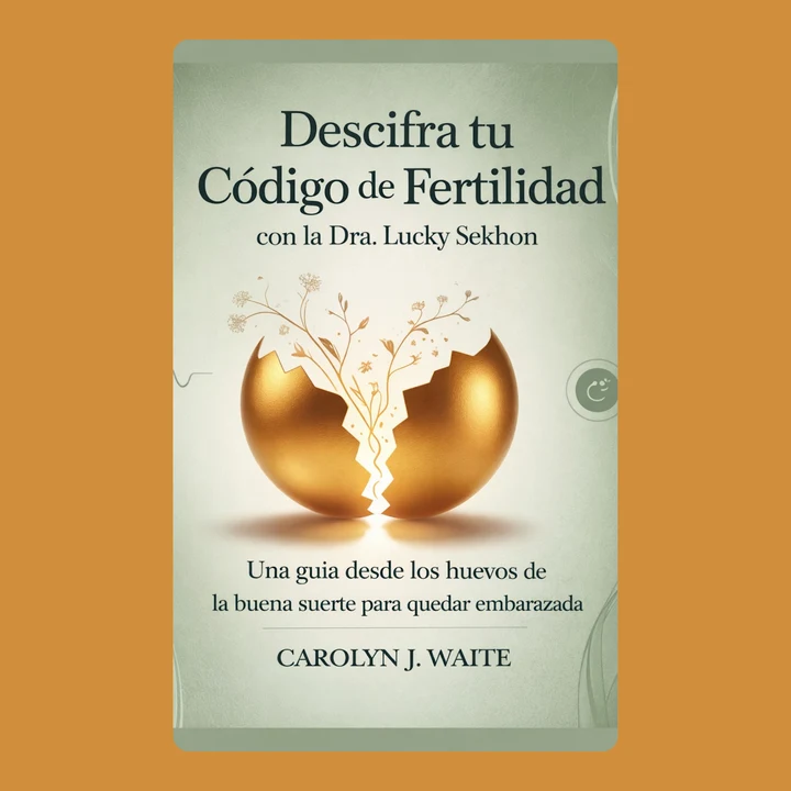 Portada de Descifra tu código de fertilidad: Guía de Lucky Eggs para quedar embarazada ahora, con el Dr. Lucky Sekhon, de Carolyn J. Waite