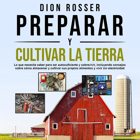 Portada de Preparar y cultivar la tierra: Lo que necesita saber para ser autosuficiente y sobrevivir, incluyendo consejos sobre cómo almacenar y cultivar sus propios alimentos y vivir sin electricidad