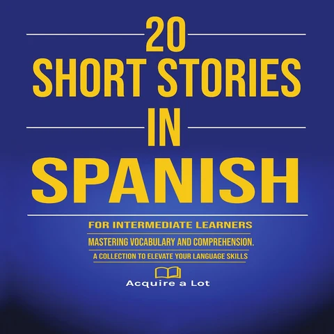 Portada de 20 Short Stories in Spanish for Intermediate Learners: Mastering Vocabulary and Comprehension. A Collection to Elevate Your Language Skills