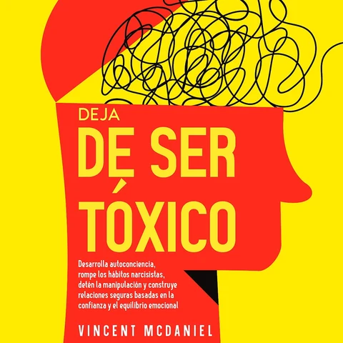 Portada de Deja de ser tóxico: Desarrolla autoconciencia, rompe los hábitos narcisistas, detén la manipulación y construye relaciones seguras basadas en la confianza y el equilibrio emocional