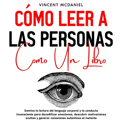 Portada de Cómo leer a las personas como un libro: Domina la lectura del lenguaje corporal y la conducta inconsciente para decodificar emociones, descubrir motivaciones ocultas y generar conexiones auténticas al instante