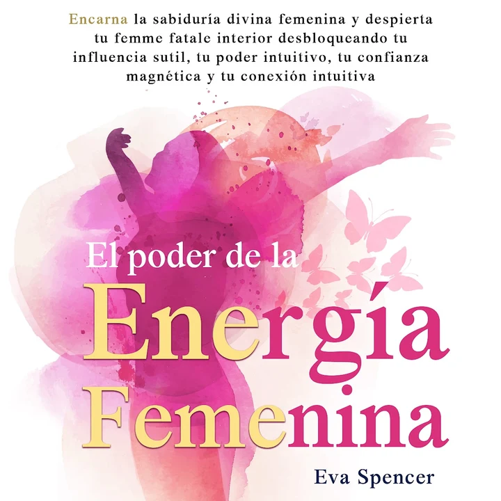Portada de El poder de la energía femenina: Encarna la sabiduría divina femenina y despierta tu femme fatale interior desbloqueando tu influencia sutil, tu poder intuitivo, tu confianza magnética y tu conexión intuitiva, de Eva Spencer