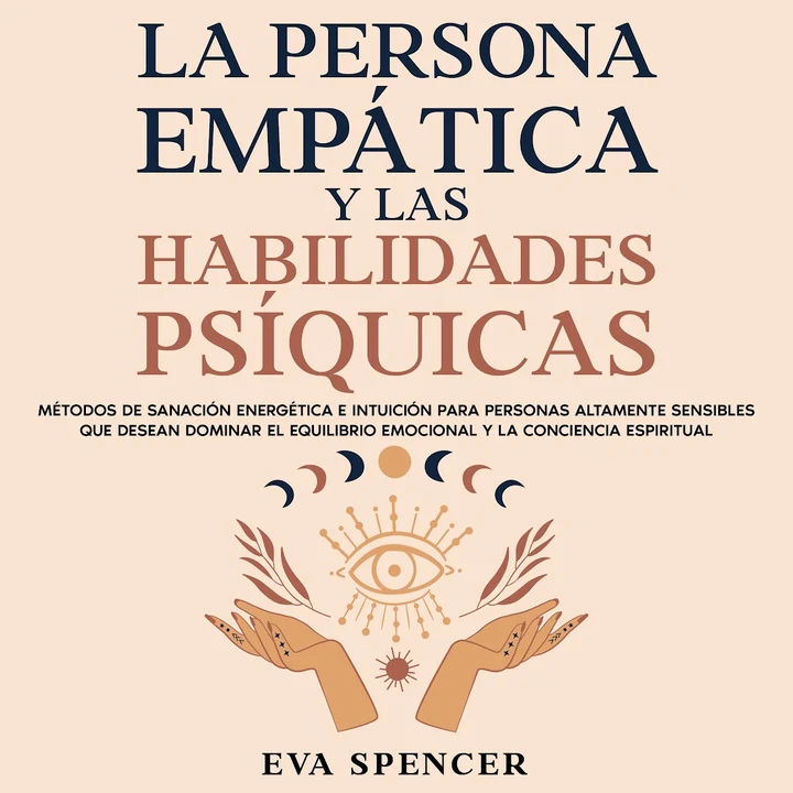 Portada de La persona empática y las habilidades psíquicas: Métodos de sanación energética e intuición para personas altamente sensibles que desean dominar el equilibrio emocional y la conciencia espiritual, de Eva Spencer