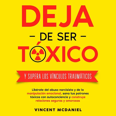 Portada de Deja de ser tóxico y supera los vínculos traumáticos: Libérate del abuso narcisista y de la manipulación emocional, sana tus patrones tóxicos con autoconciencia y construye relaciones seguras y amorosas