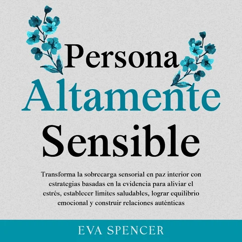 Portada de Persona altamente sensible: Transforma la sobrecarga sensorial en paz interior con estrategias basadas en la evidencia para aliviar el estrés, establecer límites saludables, lograr equilibrio emocional y construir relaciones auténticas