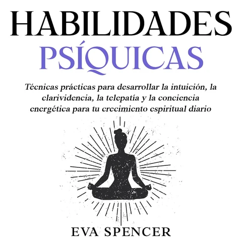 Portada de Habilidades psíquicas: Técnicas prácticas para desarrollar la intuición, la clarividencia, la telepatía y la conciencia energética para tu crecimiento espiritual diario