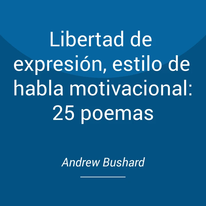 Portada de Libertad de expresión, estilo de habla motivacional: 25 poemas, de Andrew Bushard