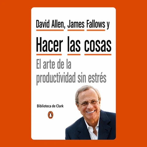 Portada de David Allen, James Fallows y Hacer las cosas: El arte de la productividad sin estrés