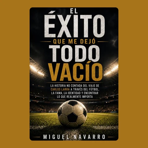 Portada de El éxito que lo dejó todo vacío: La historia jamás contada del viaje de Carlos Larra a través del fútbol, ​​la fama, la identidad y el descubrimiento de lo que realmente importa