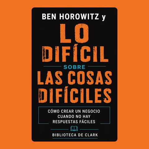 Portada de Ben Horowitz y LO DIFÍCIL SOBRE LAS COSAS DIFÍCILES: Cómo crear un negocio cuando no hay respuestas fáciles