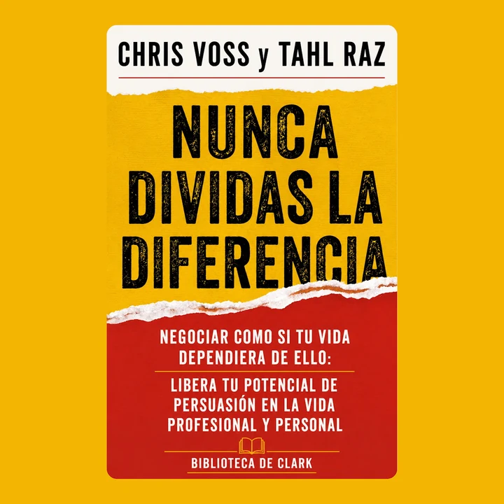 Portada de Chria Voss, Tahl Raz y NUNCA DIVIDAS LA DIFERENCIA: Negociar como si tu vida dependiera de ello: libera tu potencial de persuasión en la vida profesional y personal., de Biblioteca de Clark