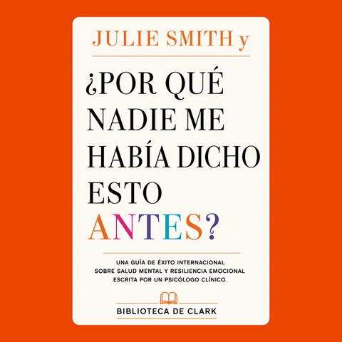 Portada de Julie Smith y ¿Por qué nadie me había dicho esto antes?: Una guía de éxito internacional sobre salud mental y resiliencia emocional escrita por un psicólogo clínico.