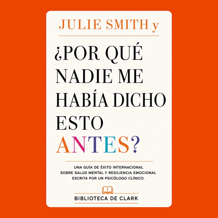 Portada de Julie Smith y ¿Por qué nadie me había dicho esto antes?: Una guía de éxito internacional sobre salud mental y resiliencia emocional escrita por un psicólogo clínico., de Biblioteca de Clark