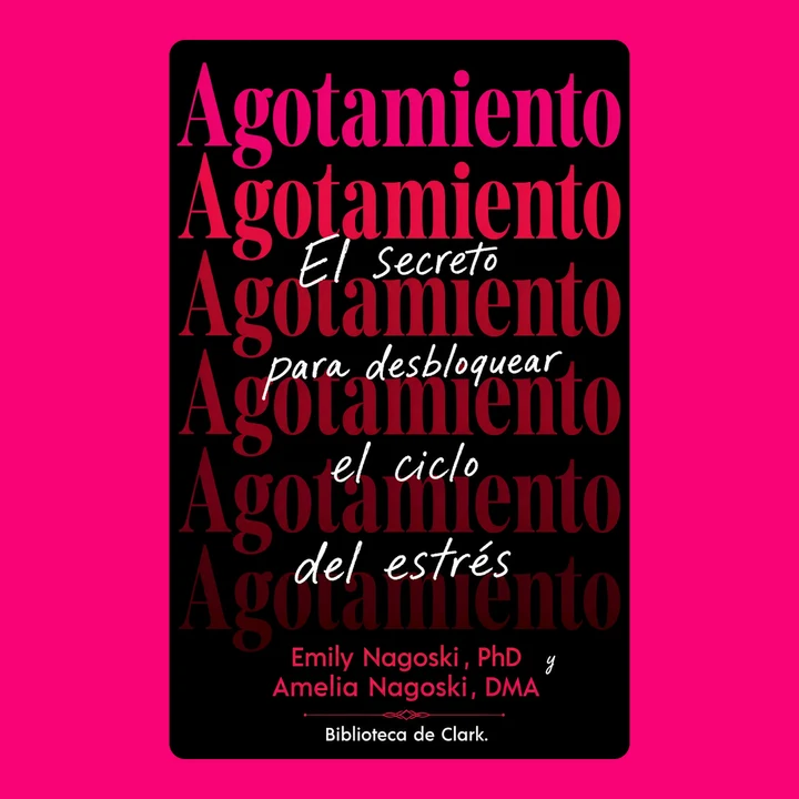 Portada de Emily Nagoski , PhD • Amelia Nagoski , DMA y Agotamiento: El secreto para desbloquear el ciclo del estrés, de Biblioteca de Clark.