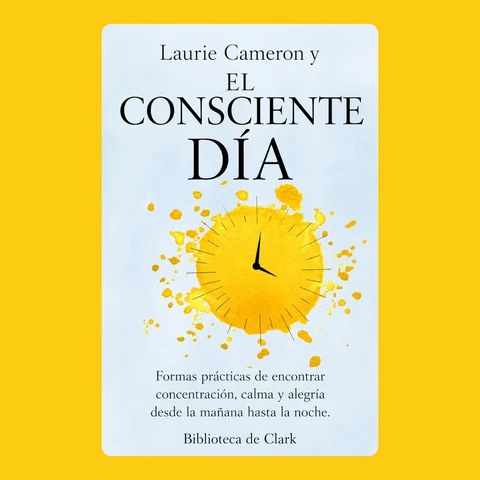 Portada de Laurie Cameron y EL CONSCIENTE DÍA: Formas prácticas de encontrar concentración, calma y alegría desde la mañana hasta la noche.