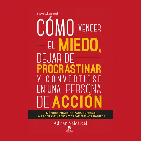 Portada de Steve Allen and Cómo vencer el miedo, dejar de procrastinar y convertirse en una persona de acción: Método práctico para superar la procrastinación y crear nuevos hábitos