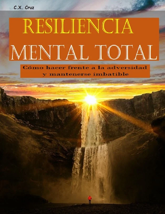Portada de Resiliencia mental total: Cómo hacer frente a la adversidad y mantenerse imbatible, de C.X. Cruz