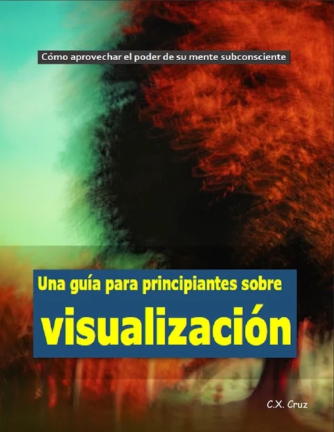 Portada de Una guía para principiantes sobre visualización: Cómo aprovechar el poder de su mente subconsciente