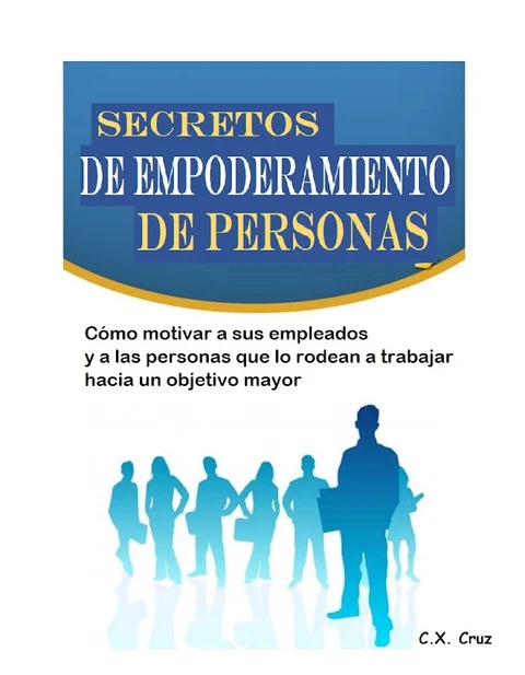 Portada de Secretos de empoderamiento de personas: Cómo motivar a sus empleados y a las personas que lo rodean a trabajar hacia un objetivo mayor