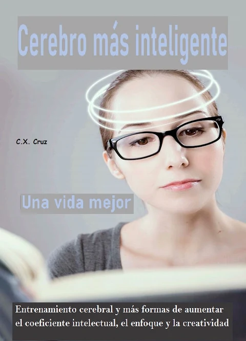 Portada de Cerebro más inteligente - Una vida mejor: Entrenamiento cerebral y más formas de aumentar el coeficiente intelectual, el enfoque y la creatividad