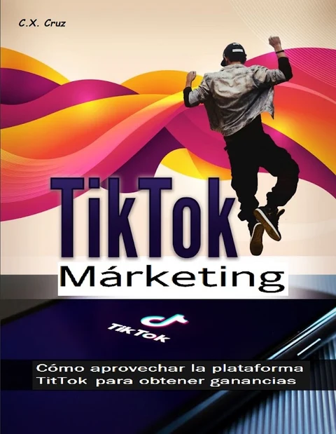 Portada de Marketing de TikTok: Cómo aprovechar la plataforma TitTok para obtener ganancias