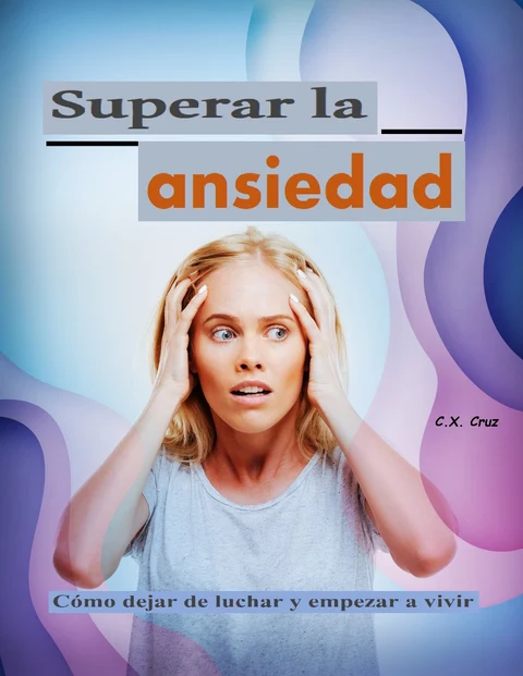Portada de Superar la ansiedad: Cómo dejar de luchar y empezar a vivir