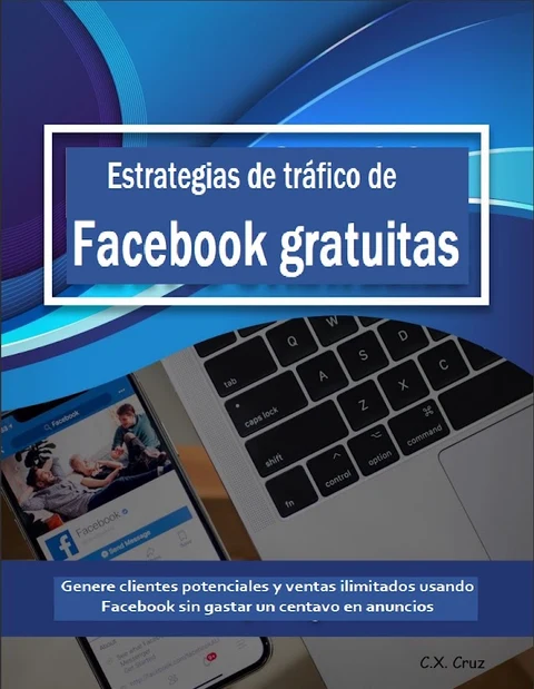Portada de Estrategias de tráfico de Facebook gratuitas: Genere clientes potenciales y ventas ilimitados usando Facebook sin gastar un centavo en anuncios