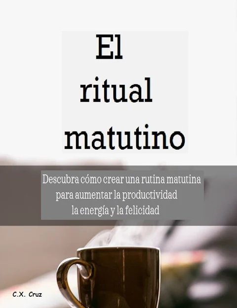 Portada de El ritual matutino: descubra cómo crear una rutina matutina para aumentar la productividad, la energía y la felicidad