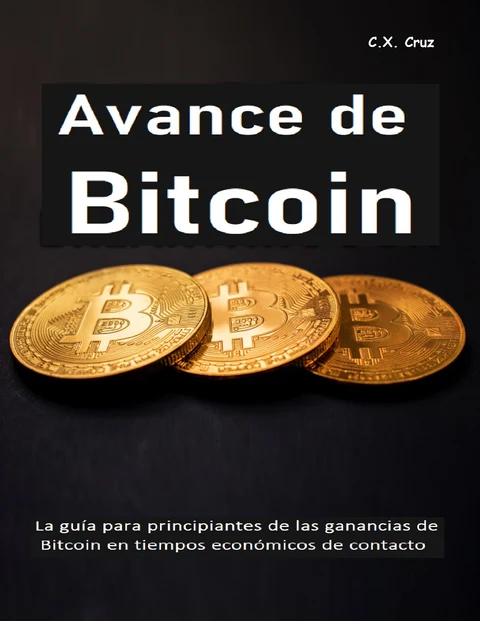 Portada de Avance de Bitcoin: La guía para principiantes de las ganancias de Bitcoin en tiempos económicos de contacto