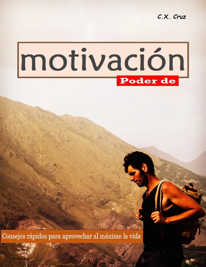 Portada de Poder de motivación: Consejos rápidos para aprovechar al máximo la vida, de C.X. Cruz