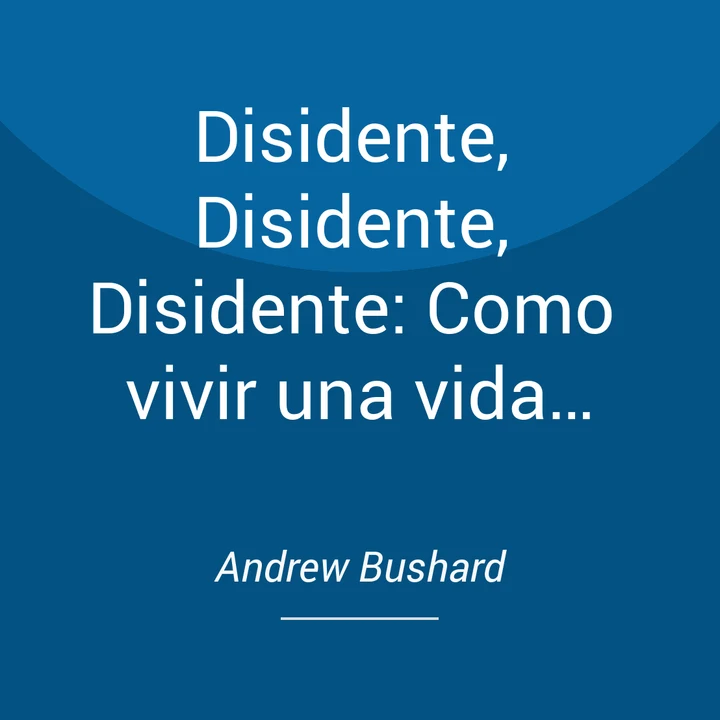 Portada de Disidente, Disidente, Disidente: Como vivir una vida inconformista, de Andrew Bushard