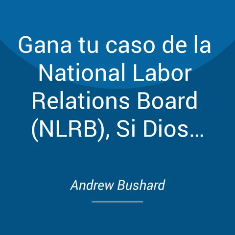 Portada de Gana tu caso de la National Labor Relations Board (NLRB), Si Dios quiere: Un folleto para sindicalistas de terceros