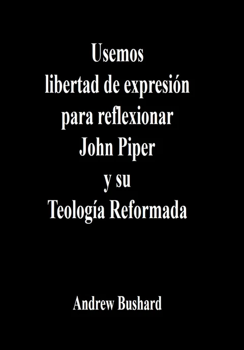Portada de Usemos libertad de expresión para reflexionar John Piper y su Teología Reformada