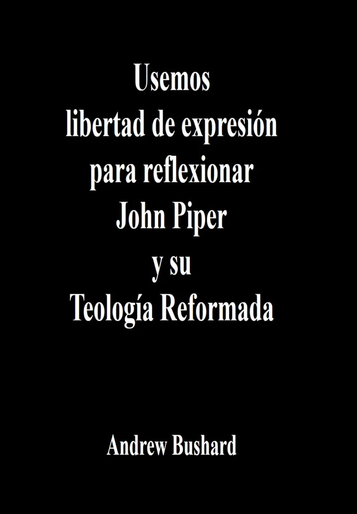 Portada de Usemos libertad de expresión para reflexionar John Piper y su Teología Reformada, de Andrew Bushard