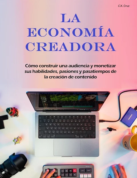 Portada de La economía creadora: Cómo construir una audiencia y monetizar sus habilidades, pasiones y pasatiempos de la creación de contenido