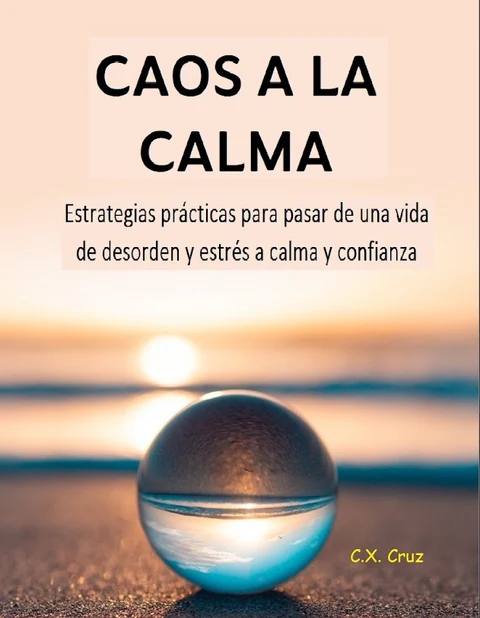 Portada de CAOS A LA CALMA: Estrategias prácticas para pasar de una vida de desorden y estrés a calma y confianza