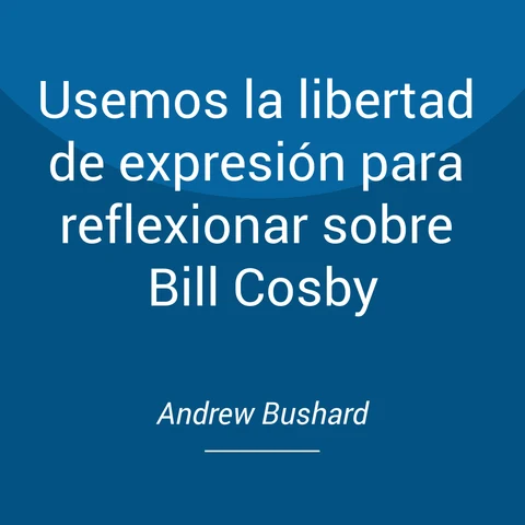 Portada de Usemos la libertad de expresión para reflexionar sobre Bill Cosby