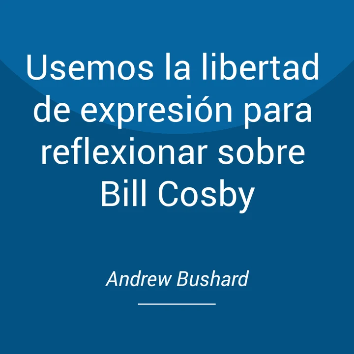 Portada de Usemos la libertad de expresión para reflexionar sobre Bill Cosby, de Andrew Bushard