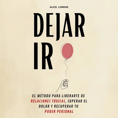 Portada de Dejar Ir: El Método Para Liberarte De Relaciones Tóxicas, Superar El Dolor y Recuperar Tu Poder Personal