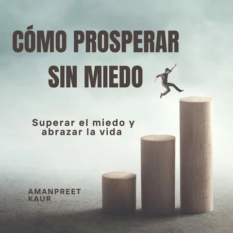 Portada de Cómo prosperar sin miedo: Superar el miedo y abrazar la vida