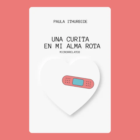 Portada de Una curita en mi alma rota: Microrrelatos