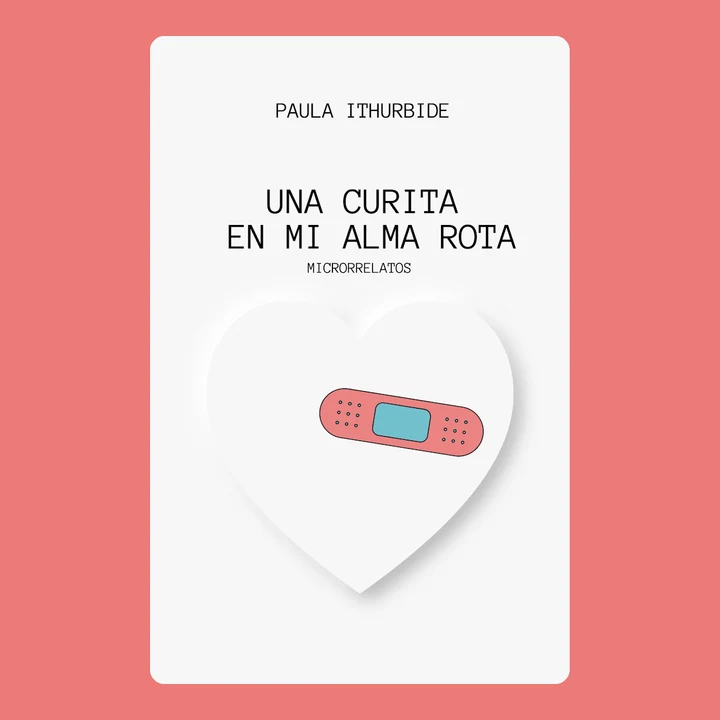 Portada de Una curita en mi alma rota: Microrrelatos, de Paula Ithurbide