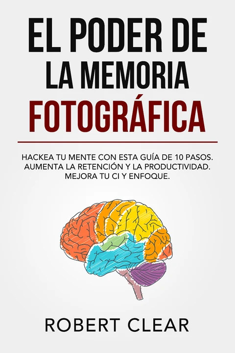 Portada de El Poder de la Memoria Fotográfica: Hackea tu Mente con Esta Guía de 10 Pasos. Aumenta la Retención y la Productividad. Mejora tu CI y Enfoque.
