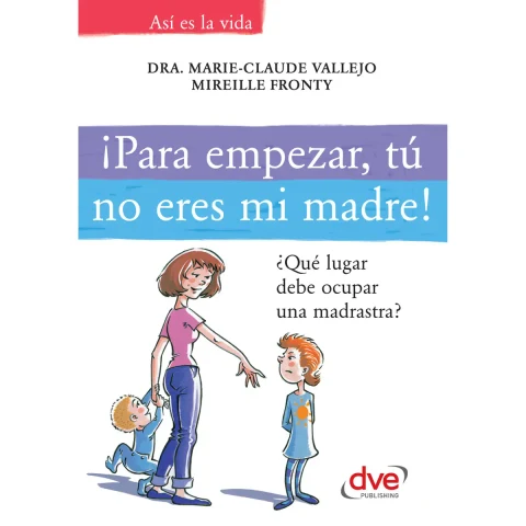 Portada de ¡Para empezar, tú no eres mi madre!. ¿Qué lugar debe ocupar una madrastra?