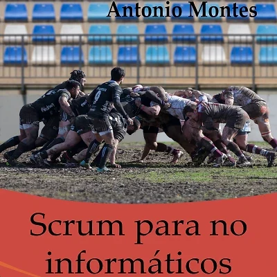 Portada de Scrum para No Informáticos (Aprenda a Utilizar en Su Negocio la Metodología Que Ha Llevado al Éxito a Google, Amazon, Facebook, Microsoft, Bbva e Ing), de Antonio Montes Orozco